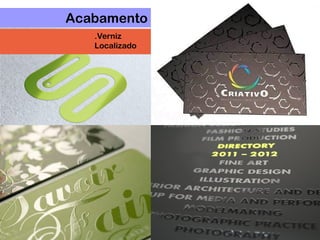 Acabamento
.Verniz
Localizado
 