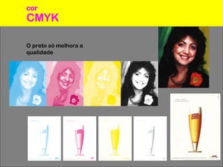 O preto só melhora a
qualidade
CMYK
cor
 