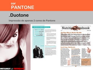 .Duotone
Impressão de apenas 2 cores de Pantone
PANTONE
cor
 