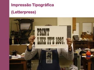 Impressão Tipográfica
(Letterpress)
 