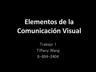 Elementos de la
Comunicación Visual
Trabajo 1
Tiffany Wang
8-894-2404
 