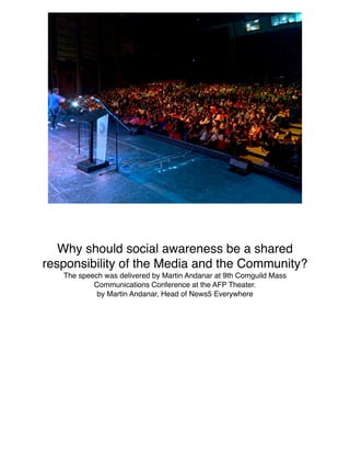 Why should social awareness be a shared
responsibility of the Media and the Community?
The speech was delivered by Martin Andanar at 9th Comguild Mass
Communications Conference at the AFP Theater.
by Martin Andanar, Head of News5 Everywhere
 