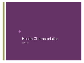 +
    Health Characteristics
    EpiQuery
 