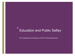 +
    Education and Public Saftey

    NYC Department of Education and NYC Police Department
 