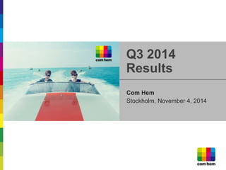Com Hem
Stockholm, November 4, 2014
Q3 2014
Results
 