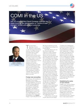 US COLUMN
36 Spring 2010
COMI in the US
Our US correspondent David Conaway contrasts two
cases involving the determination of “centre of main
interests” (COMI) with different outcomes
T
he United States
Bankruptcy Court in
Delaware recently entered
an order that impacts international
insolvency cases. When foreign-
based debtors file for creditor
protection in their “home”
jurisdiction, they may also need to
protect any US assets from claims
of creditors. Chapter 15 was added
to the US Bankruptcy Code as a
vehicle for foreign debtors to file for
insolvency in their home
jurisdiction, but also have a
secondary bankruptcy proceeding
in the US. Foreign debtors often
find it necessary to invoke certain
benefits of the US Bankruptcy
Code, including for example the
“automatic stay” which enjoins
actions of creditors against the
debtor or its assets.
Foreign main proceeding
On 3 February 2010, the Delaware
Bankruptcy Court in Saad
Investments Finance Company (No.
5) Limited (SIFCO No. 5), entered
an order recognising SIFCO’s
Cayman Island “winding up”
proceeding as a “foreign main
proceeding”. The Delaware
Bankruptcy Court’s decision in
SIFCO stands in contrast to the
New York Bankruptcy Court’s
prior ruling in Bear Sterns, where
the Bankruptcy Court denied a
Chapter 15 proceeding filed by two
Bear Stearns funds that were also
in “winding up” proceedings in the
Cayman Islands.
In the Bear Stearns cases, two
Bear Stearns hedge funds,
registered as exempt companies
under the laws of the Cayman
Islands, and with their primary
operations apparently in New York,
filed “winding up” proceedings in
the Cayman Islands. The “winding
up” proceedings were filed in the
Cayman Island since the funds
were registered in the Cayman
Islands. In response to investor
lawsuits arising from sub-prime
investments filed against the Bear
Stearns funds in the United States,
the Bear Stearns funds needed
creditor protection in the United
States. The administrators of the
Bear Stearns funds’ “winding up”
proceedings in the Cayman Islands
thus filed Chapter 15 petitions in
New York seeking recognition of
the Cayman Islands proceedings as
“foreign main” proceedings or in
the alternative as “foreign non-
main” proceedings. Without
recognition of the Cayman Islands
“winding up” proceeding by the
US Bankruptcy Court as the
primary insolvency proceeding, a
Chapter 15 petition will not be
granted, and the debtor cannot
invoke the debtor protections of
the US Bankruptcy Code.
In Bear Stearns, even though
no party objected to the Chapter
15 petitions, the US Bankruptcy
Court for the Southern District of
New York refused to recognise the
Cayman Islands proceedings as
either “foreign main” or “foreign
non-main” proceedings since the
Court found that the Cayman
Islands was neither the place of
Centre of Main Interests (COMI)
nor of an “establishment”. Rather,
the Court concluded that the Bear
Stearns funds operated in New
York. In so ruling, the Bear Stearns
court effectively ignored Chapter
15’s presumption that an entity’s
COMI is where it is organised.
The effect of this ruling is that to
obtain the protections of the US
Bankruptcy Code, the Bear Stearns
funds would be required to file
Chapter 11 proceedings in New
York. The Court also suggested
that involuntary proceedings might
be filed against the Bear Stearns
funds in New York.
Establishing the centre
of main interests
COMI is a key concept in Chapter
15, the UNCITRAL Model Law
and the European Union
Insolvency Regulation, all of which
presume COMI is where an entity
has its corporate registration.
COMI impacts where the main
proceeding is deemed to be
located, based on where a business
has its “centre of main interests”,
DAVID H. CONAWAY
Shumaker, Loop & Kendrick,
LLP (USA)
 