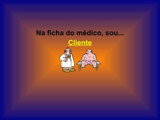 Na ficha do médico, sou... Cliente 