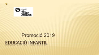 EDUCACIÓ INFANTIL
Promoció 2019
 