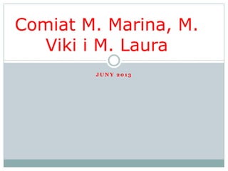 Comiat M. Marina, M.
Viki i M. Laura
JUNY 2013

 