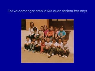Tot va començar amb la Rut quan teníem tres anys 