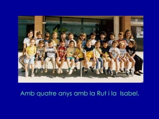 Amb quatre anys amb la Rut i la  Isabel. 