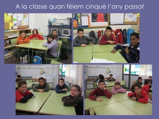 A la classe quan fèiem cinquè l’any passat 