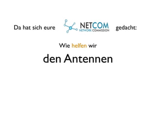 Da hat sich eure                    gedacht:

                   Wie helfen wir

           den Antennen
 