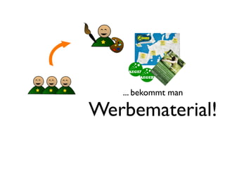 ... bekommt man

Werbematerial!
 