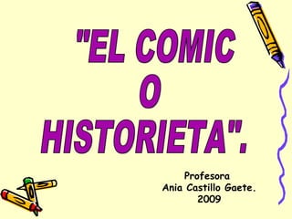 &quot;EL COMIC  O  HISTORIETA&quot;. Profesora  Ania Castillo Gaete. 2009 