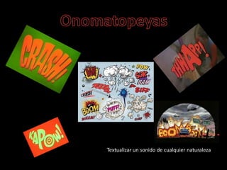 OnomatopeyasTextualizar un sonido de cualquier naturaleza