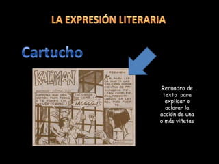LA EXPRESIÓN LITERARIACartuchoRecuadro de texto  para explicar o aclarar la acción de una o más viñetas 