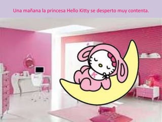 Una mañana la princesa Hello Kitty se desperto muy contenta.