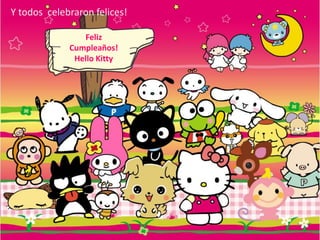 Y todos celebraron felices!Feliz Cumpleaños! Hello Kitty