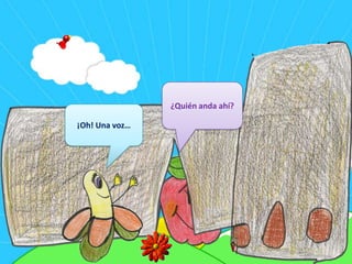 ¿Quién anda ahí?¡Oh! Una voz…