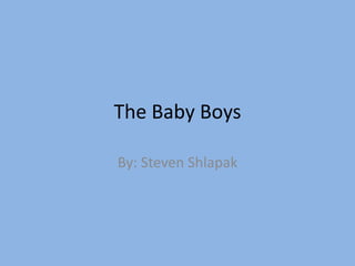 The Baby Boys

By: Steven Shlapak
 