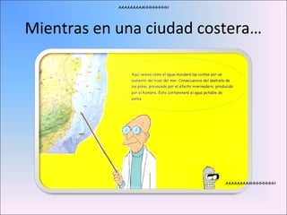 AAAAAAAAAHHHHHHHH




Mientras en una ciudad costera…




                                AAAAAAAAAHHHHHHHH
 