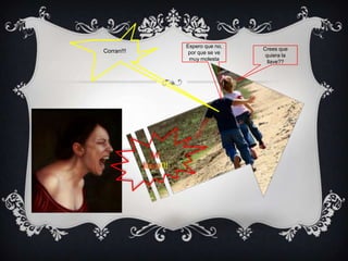 Espero que no,
Corran!!!                               Crees que
                        por que se ve
                                         quiera la
                        muy molesta
                                          llave??




               Mi
            llave!!!
 