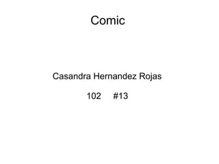 Comic



Casandra Hernandez Rojas

       102   #13
 