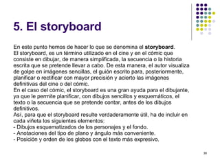 5. El storyboard En este punto hemos de hacer lo que se denomina el  storyboard .  El storyboard, es un término utilizado ...