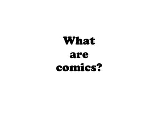 What
are
comics?

 