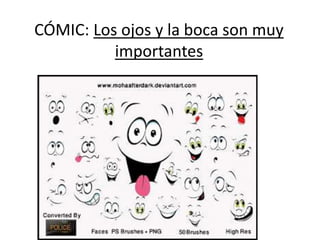 CÓMIC: Los ojos y la boca son muy
importantes
 