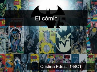 El cómic
Cristina Fdez. 1ºBCT
 