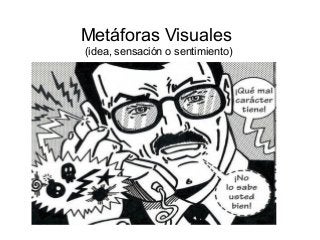 Metáforas Visuales
(idea, sensación o sentimiento)
 