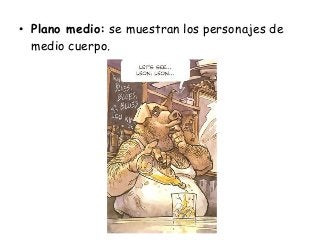 • Plano medio: se muestran los personajes de
medio cuerpo.
 