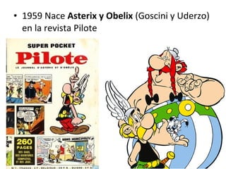 • 1929 Bélgica. Georges Remí (alias Hergé) crea
Tintín. Cosecha mucho éxito especialmente en
Francia.
 