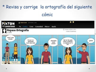 * Revisa y corrige la ortografía del siguiente
cómic
 