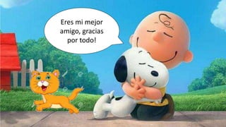 Eres mi mejor
amigo, gracias
por todo!
 