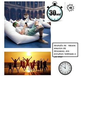 Después de treinta
minutos de
descanso, mis
estudios terminan a
las diez
 