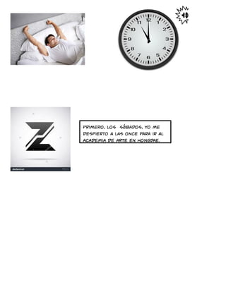 Primero, los Sábados, yo me
despierto a las once para ir al
academia de arte en Hongdae.
 