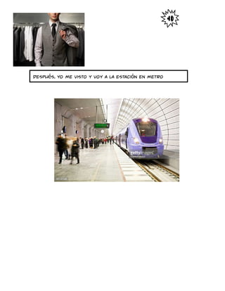 Después, yo me visto y voy a la estación en metro
 