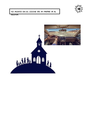 Yo monto en el coche de mi padre ir al
iglesia.
 