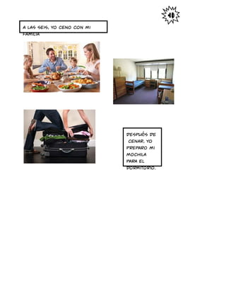 A las seis, yo ceno con mi
familia
Después de
cenar, yo
preparo mi
mochila
para el
dormitorio.
 