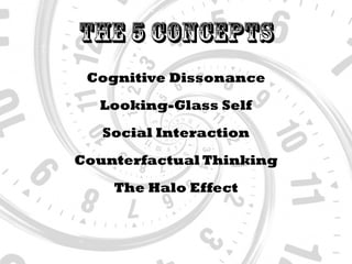 The 5 Concepts
Social Interaction
Looking-Glass Self
Counterfactual Thinking
The Halo Effect
Cognitive Dissonance
 