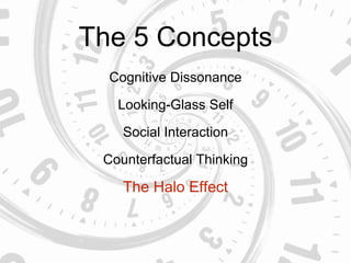 The 5 Concepts
Social Interaction
Looking-Glass Self
Counterfactual Thinking
The Halo Effect
Cognitive Dissonance
 