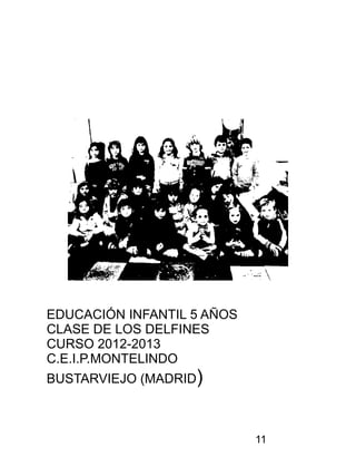 11
EDUCACIÓN INFANTIL 5 AÑOS
CLASE DE LOS DELFINES
CURSO 2012-2013
C.E.I.P.MONTELINDO
BUSTARVIEJO (MADRID)
 