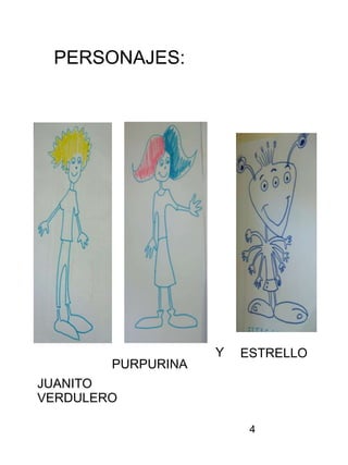 4
PERSONAJES:
JUANITO
VERDULERO
PURPURINA
ESTRELLOY
 