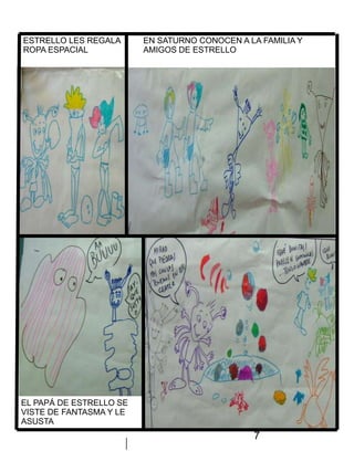 7
ESTRELLO LES REGALA
ROPA ESPACIAL
EN SATURNO CONOCEN A LA FAMILIA Y
AMIGOS DE ESTRELLO
EL PAPÁ DE ESTRELLO SE
VISTE DE FANTASMA Y LE
ASUSTA
 