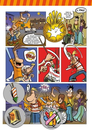 però si
són en PAU
i el seu
germà!
ei, PAU!
cal deixar la bossa
dels petards
apartada. així, si hi
caigués una guspira
de foc, no se’ns encen-
drien al damunt.
 