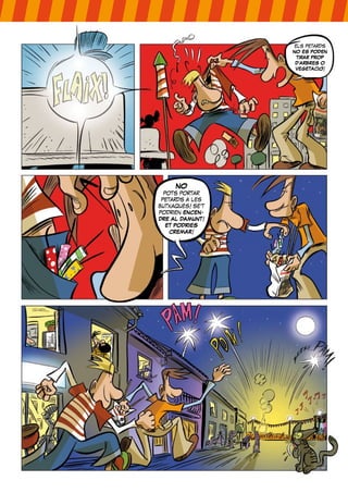 els petards
NO ES PODEN
TIRAR PROP
D’ARBRES O
VEGETACIÓ!
NO
pots portar
petards a les
butxaques! se’t
podrien ENCEN-
DRE AL DAMUNT!
ET PODRIES
CREMAR!
 