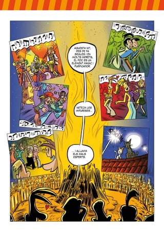 aquesta nit,
des de fa
segles i en
molts indrets,
el foc és un
element màgic i
purificador.
neteja les
impureses...
... i allunya
els mals
esperits.
 